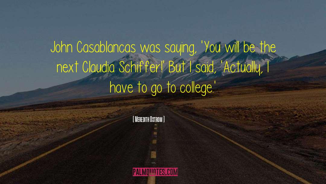 Meredith Ostrom Quotes: John Casablancas was saying, 'You