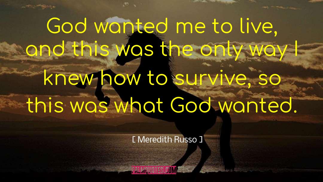 Meredith Russo Quotes: God wanted me to live,