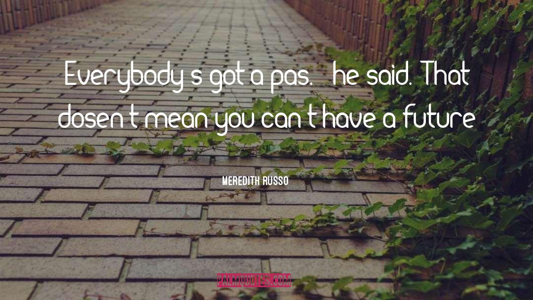 Meredith Russo Quotes: Everybody's got a pas. 