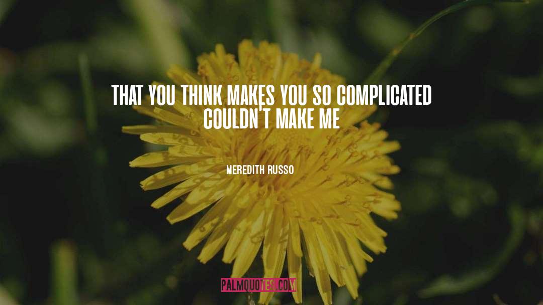 Meredith Russo Quotes: that you think makes you