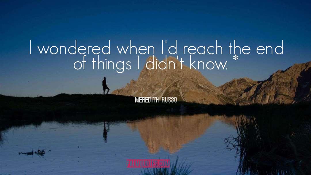 Meredith Russo Quotes: I wondered when I'd reach