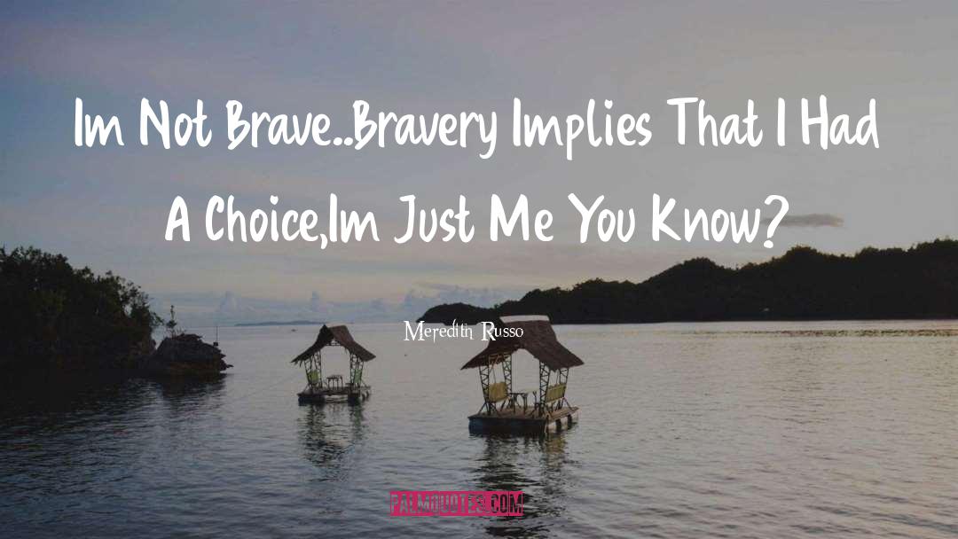 Meredith Russo Quotes: Im Not Brave..<br />Bravery Implies
