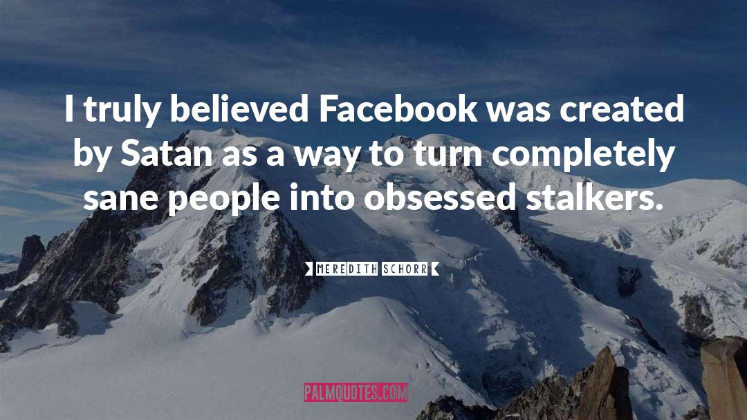 Meredith Schorr Quotes: I truly believed Facebook was