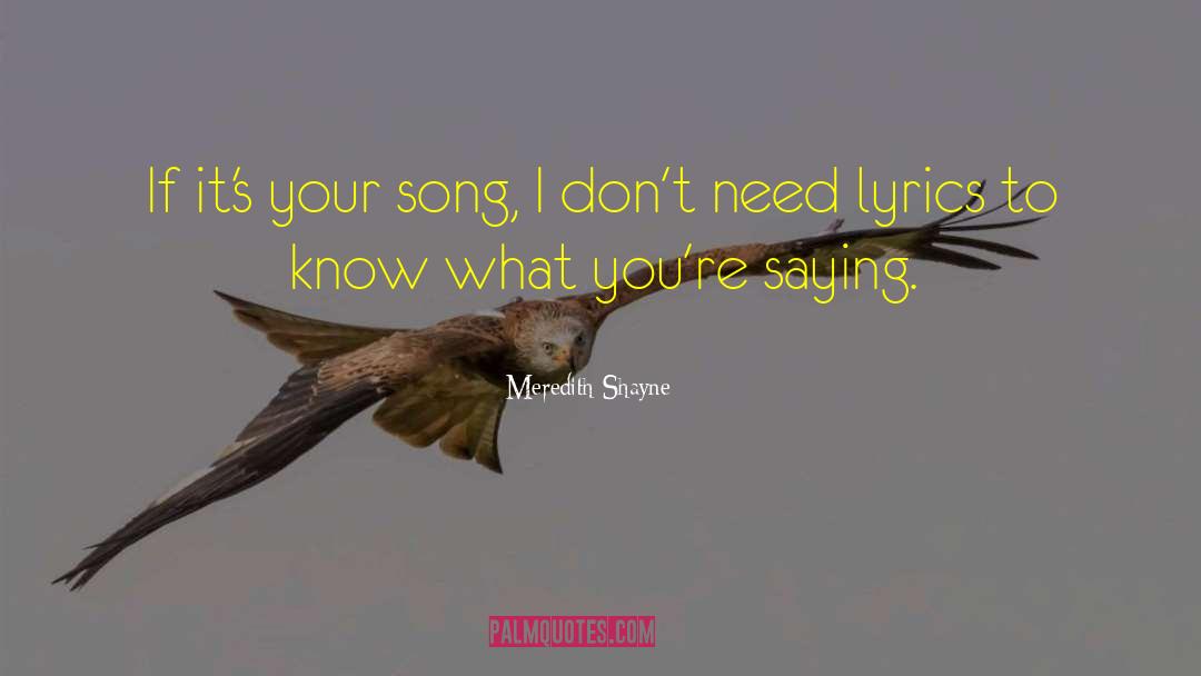 Meredith Shayne Quotes: If it's your song, I