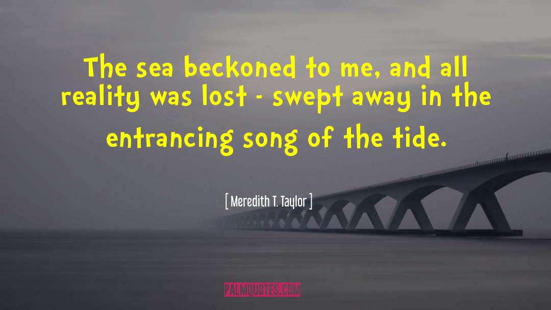 Meredith T. Taylor Quotes: The sea beckoned to me,