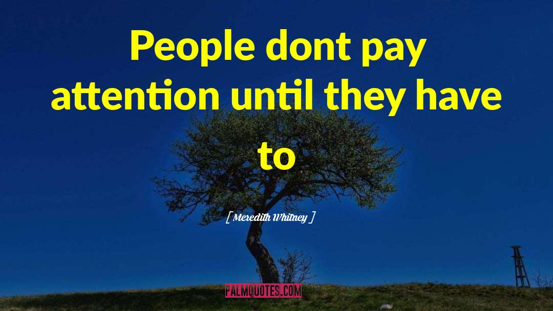 Meredith Whitney Quotes: People dont pay attention until