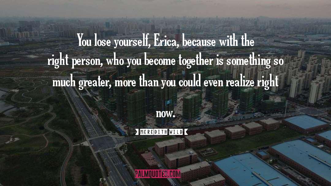 Meredith Wild Quotes: You lose yourself, Erica, because