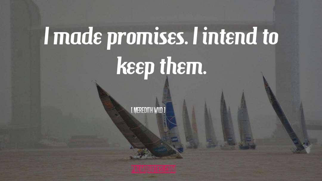 Meredith Wild Quotes: I made promises. I intend