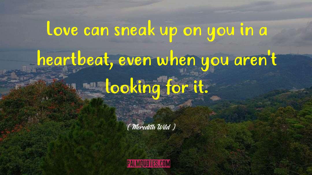 Meredith Wild Quotes: Love can sneak up on