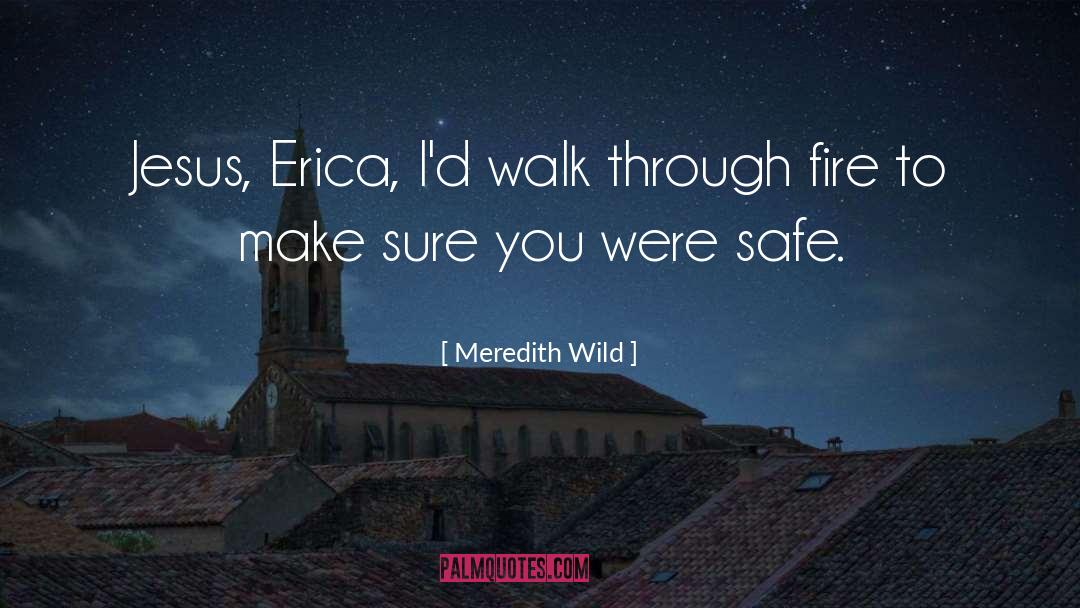 Meredith Wild Quotes: Jesus, Erica, I'd walk through