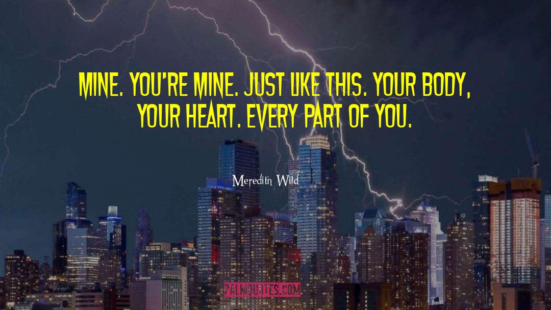 Meredith Wild Quotes: Mine. You're mine. Just like