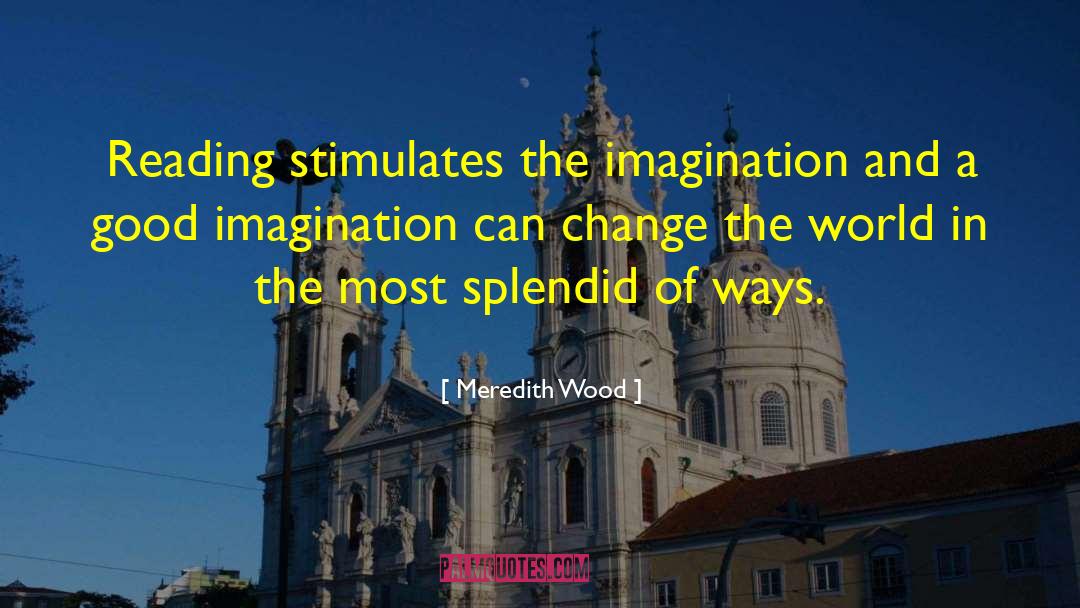 Meredith Wood Quotes: Reading stimulates the imagination and