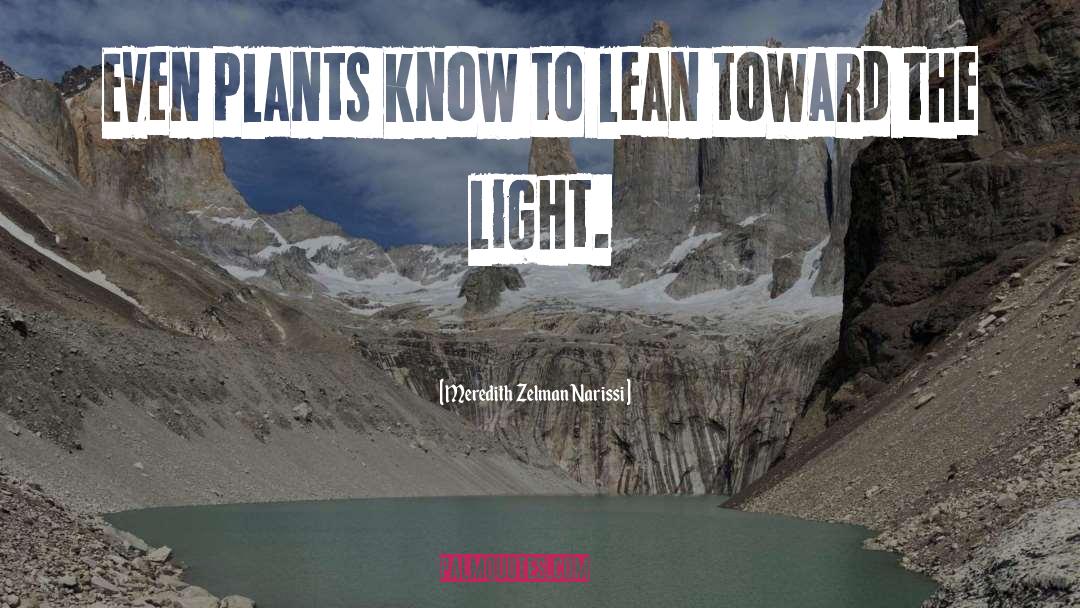 Meredith Zelman Narissi Quotes: Even plants know to lean