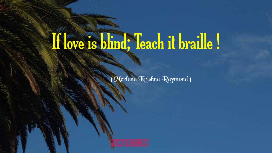 Merlana Krishna Raymond Quotes: If love is blind; Teach