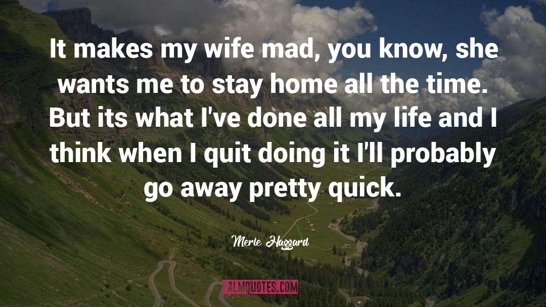 Merle Haggard Quotes: It makes my wife mad,