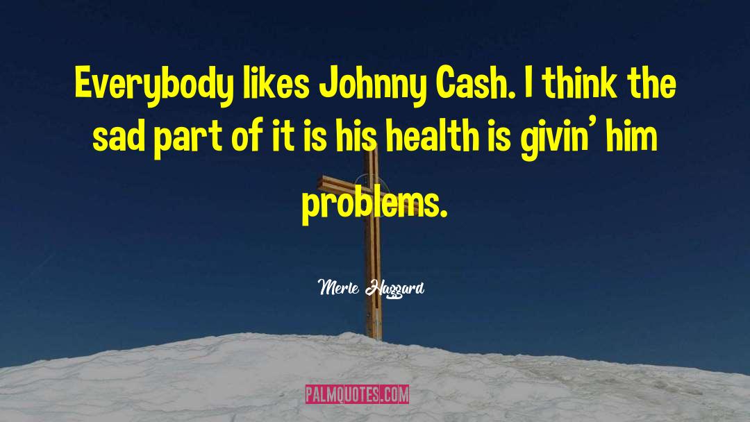 Merle Haggard Quotes: Everybody likes Johnny Cash. I