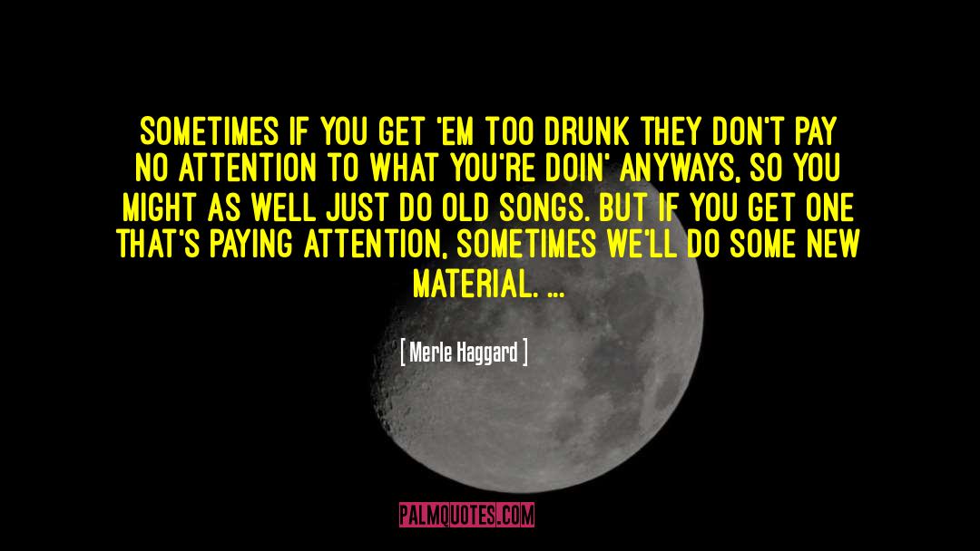 Merle Haggard Quotes: Sometimes if you get 'em