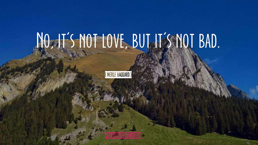Merle Haggard Quotes: No, it's not love, but