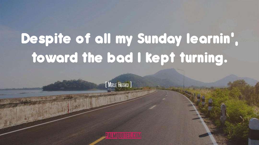 Merle Haggard Quotes: Despite of all my Sunday