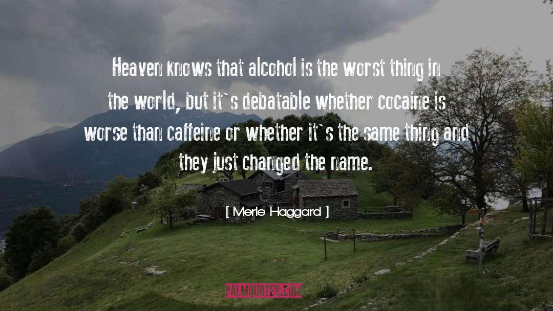 Merle Haggard Quotes: Heaven knows that alcohol is