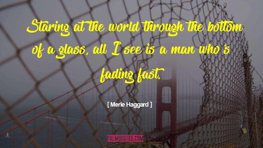 Merle Haggard Quotes: Staring at the world through