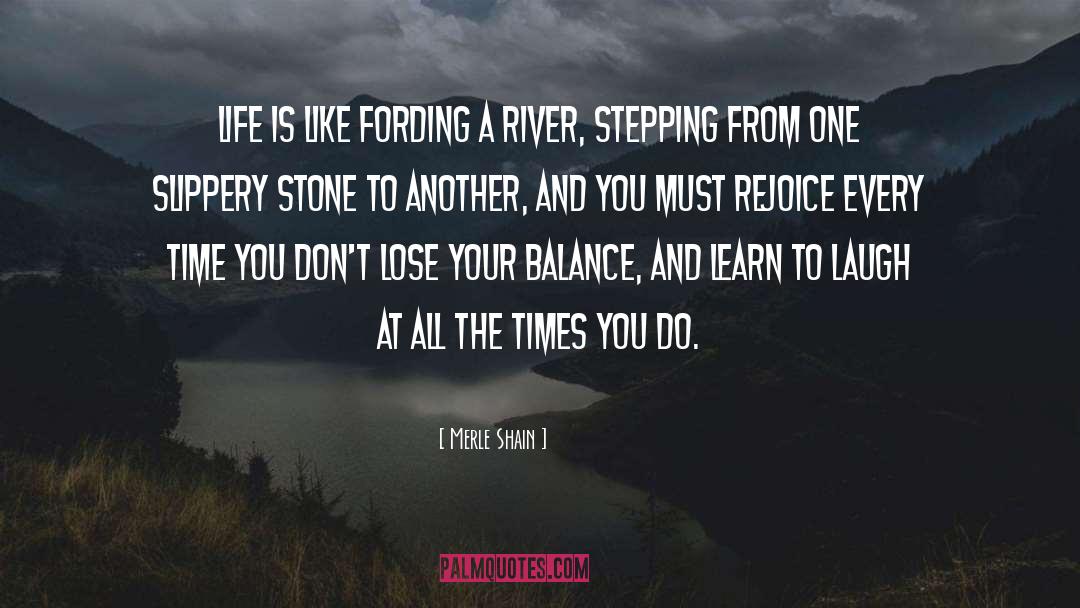 Merle Shain Quotes: Life is like fording a