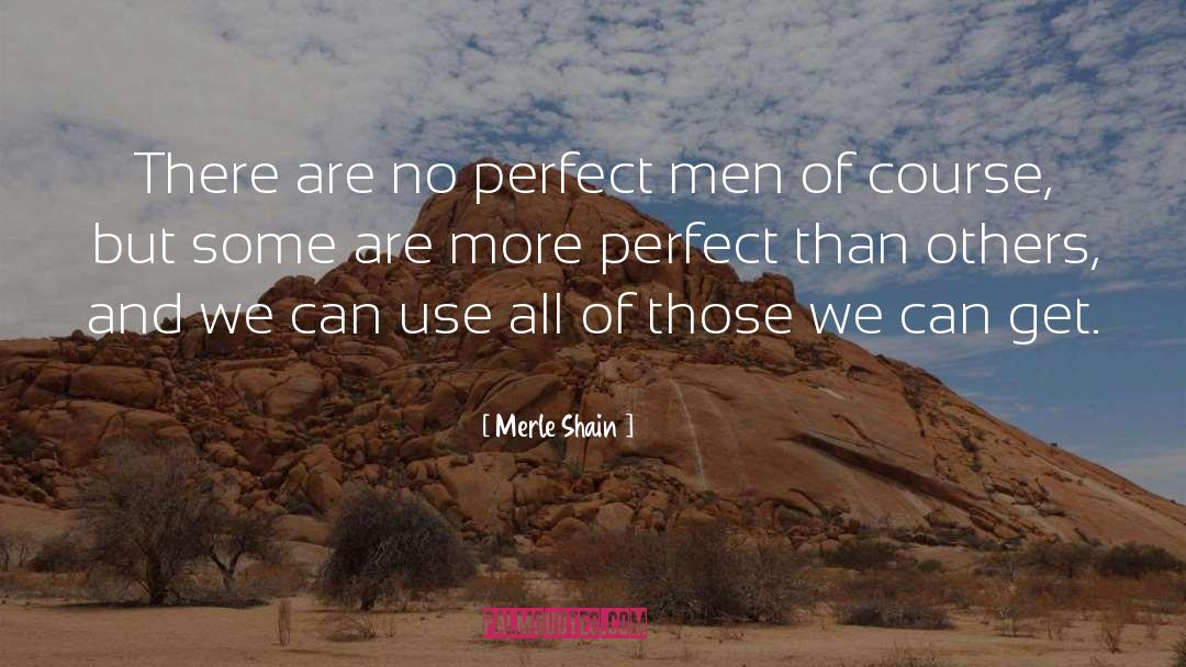 Merle Shain Quotes: There are no perfect men