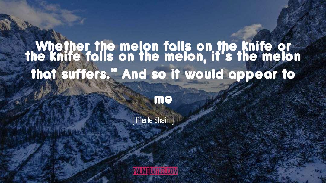 Merle Shain Quotes: Whether the melon falls on