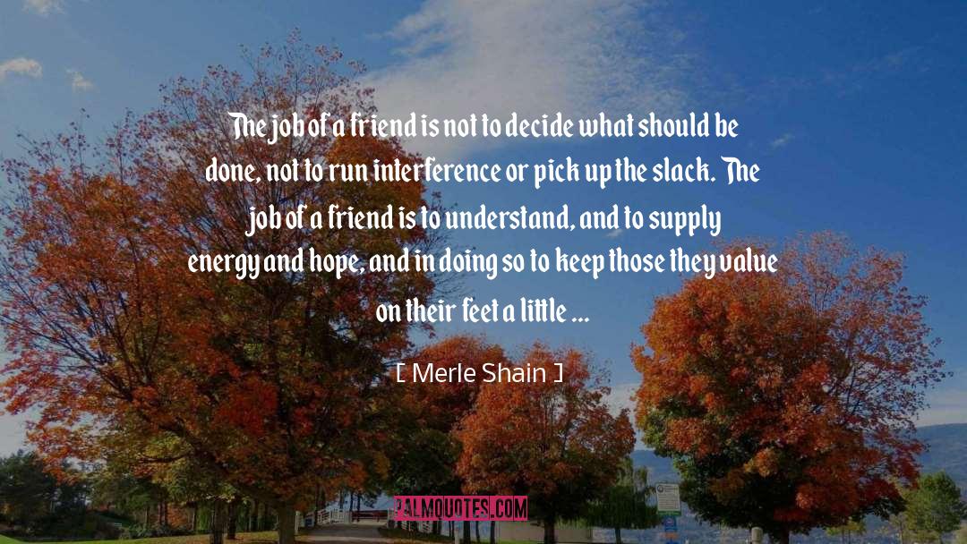 Merle Shain Quotes: The job of a friend