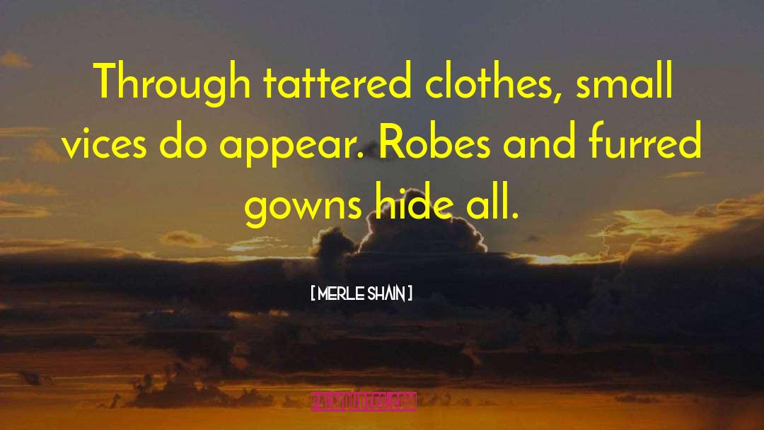 Merle Shain Quotes: Through tattered clothes, small vices