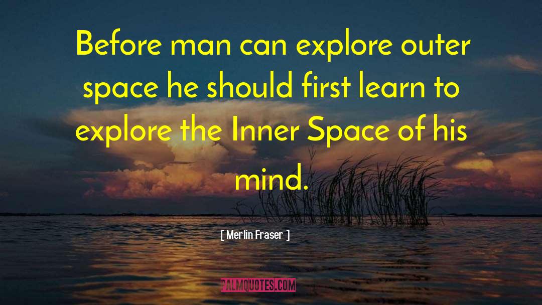 Merlin Fraser Quotes: Before man can explore outer