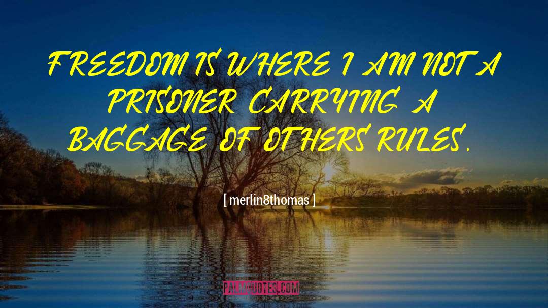 Merlin8thomas Quotes: FREEDOM IS WHERE I AM