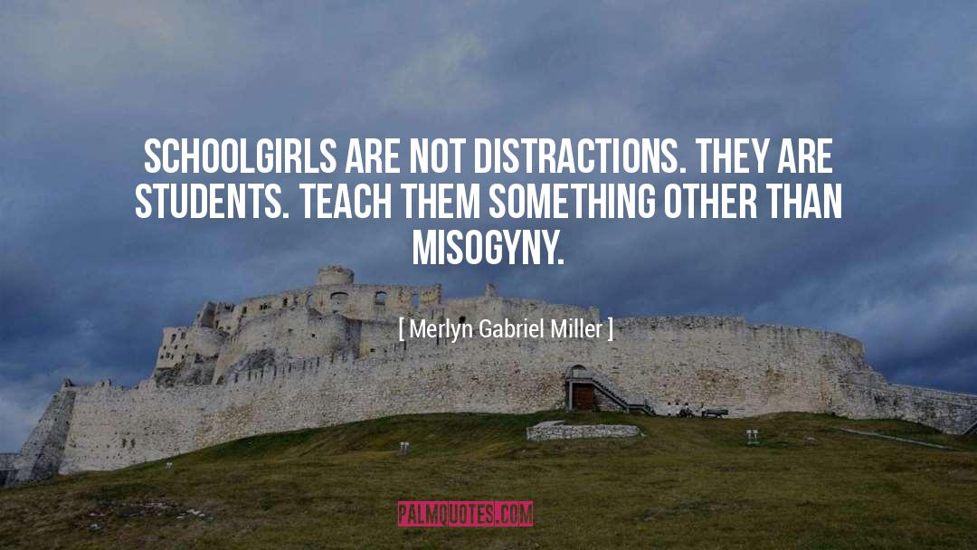 Merlyn Gabriel Miller Quotes: Schoolgirls are not distractions. <br