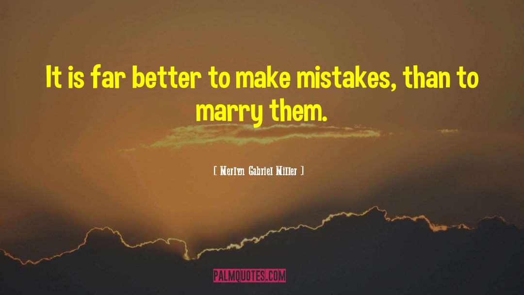 Merlyn Gabriel Miller Quotes: It is far better to