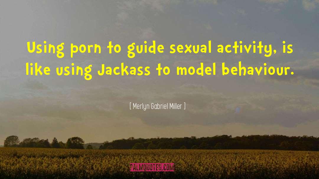 Merlyn Gabriel Miller Quotes: Using porn to guide sexual