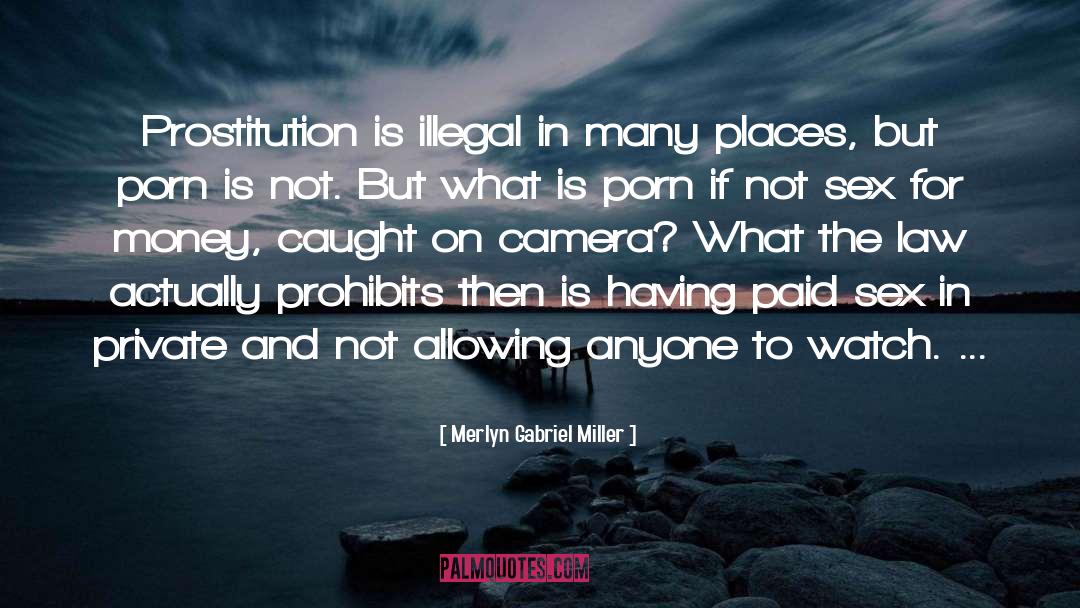 Merlyn Gabriel Miller Quotes: Prostitution is illegal in many