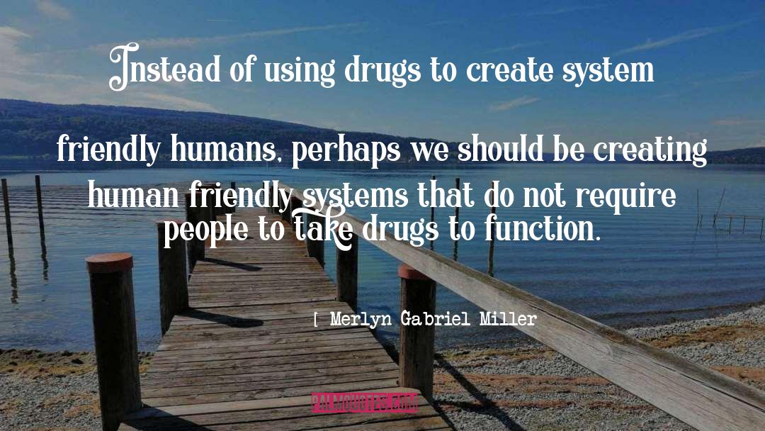 Merlyn Gabriel Miller Quotes: Instead of using drugs to