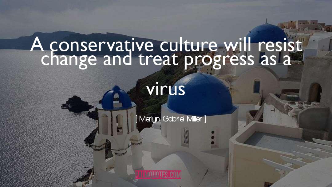 Merlyn Gabriel Miller Quotes: A conservative culture will resist