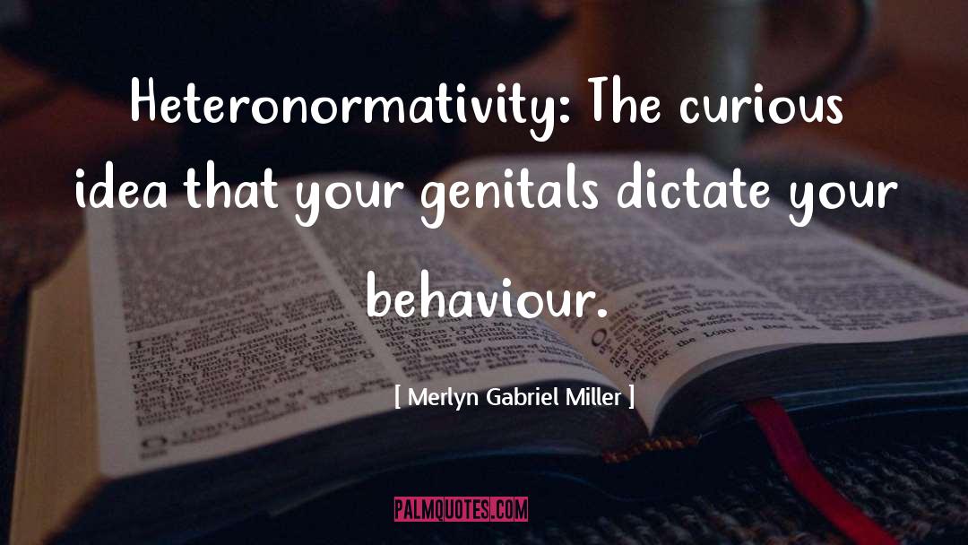 Merlyn Gabriel Miller Quotes: Heteronormativity: The curious idea that