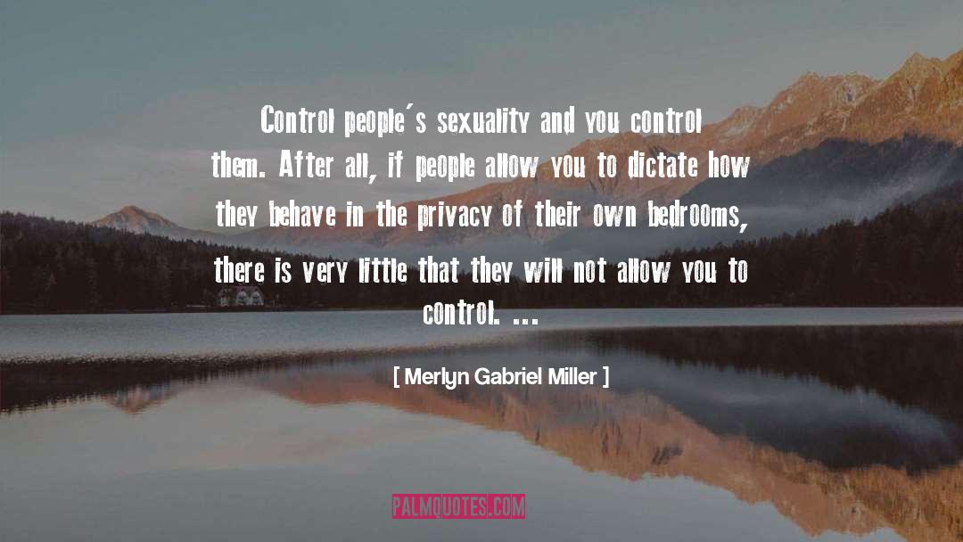 Merlyn Gabriel Miller Quotes: Control people's sexuality and you