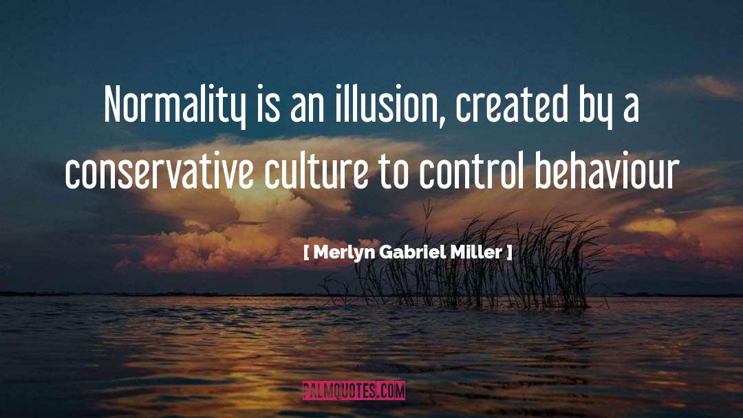 Merlyn Gabriel Miller Quotes: Normality is an illusion, created