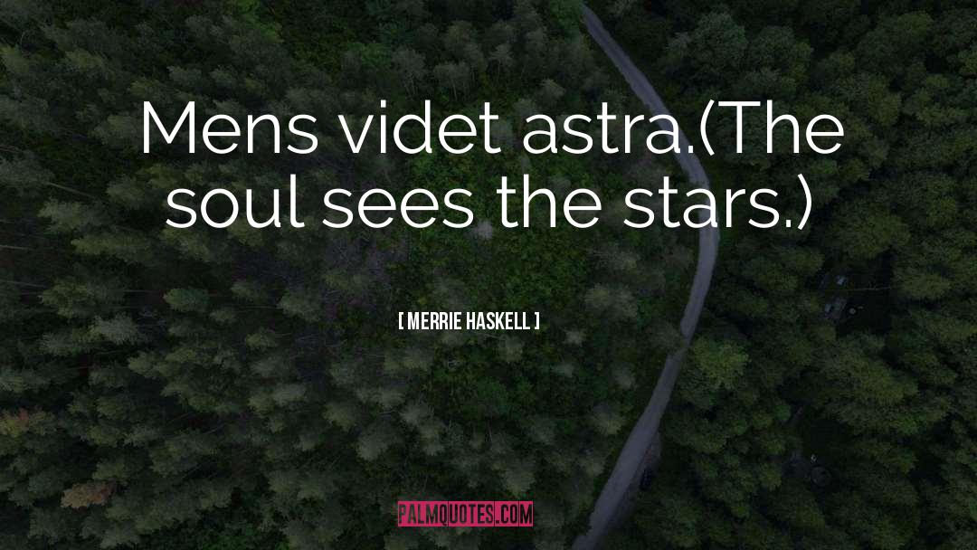 Merrie Haskell Quotes: Mens videt astra.<br />(The soul