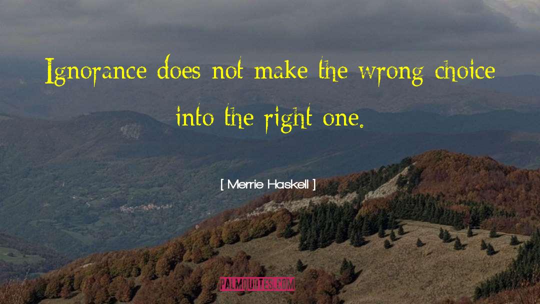 Merrie Haskell Quotes: Ignorance does not make the