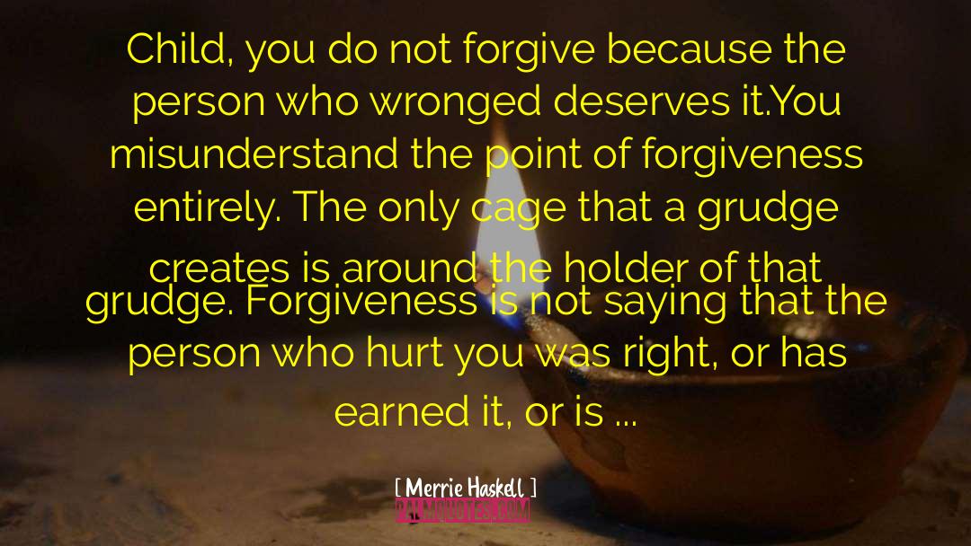 Merrie Haskell Quotes: Child, you do not forgive