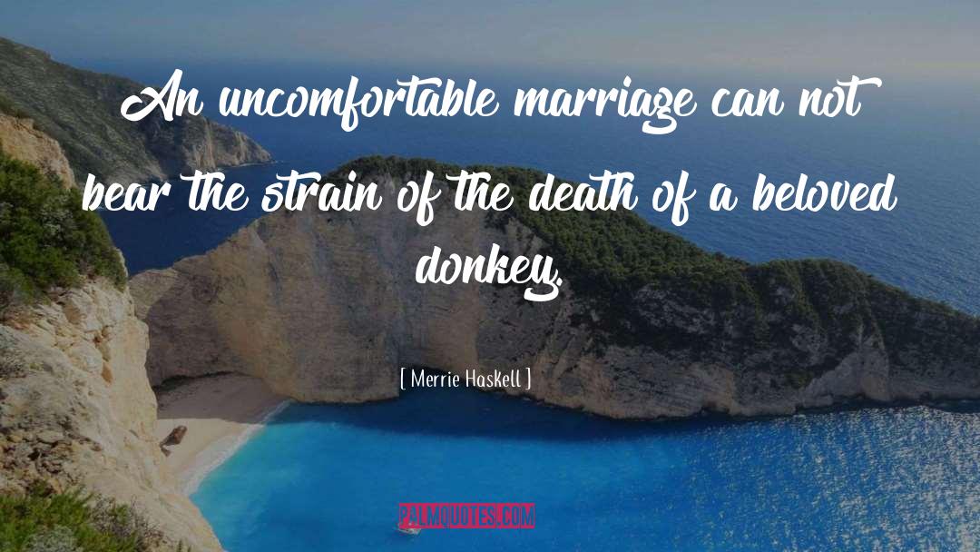 Merrie Haskell Quotes: An uncomfortable marriage can not