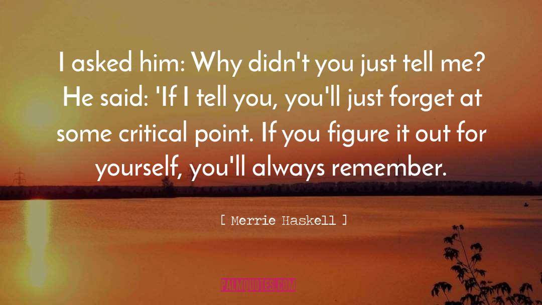 Merrie Haskell Quotes: I asked him: Why didn't