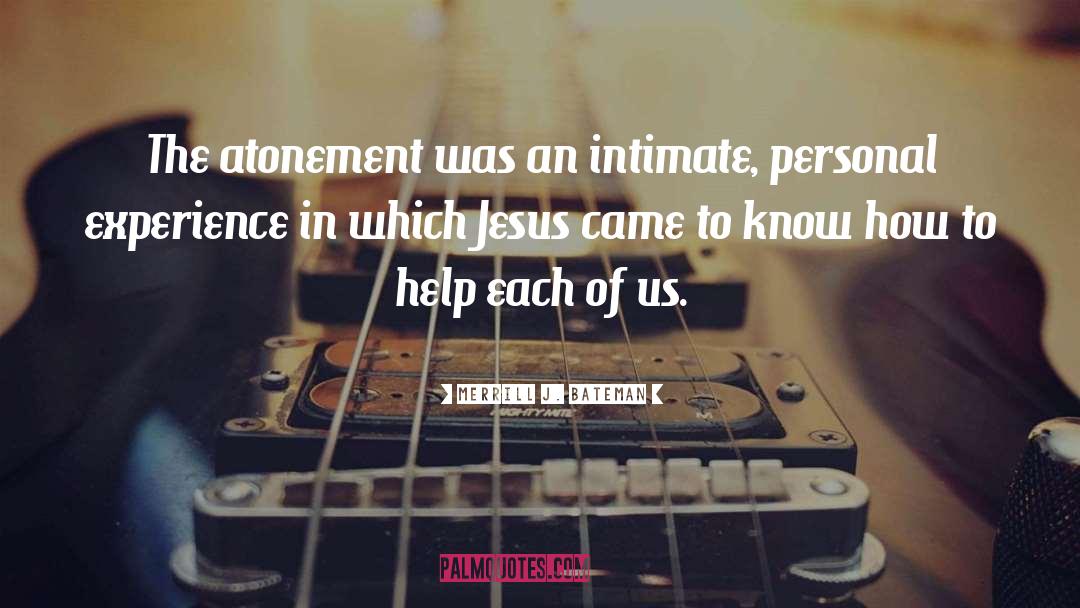 Merrill J. Bateman Quotes: The atonement was an intimate,