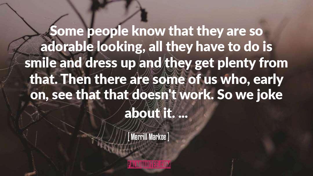 Merrill Markoe Quotes: Some people know that they