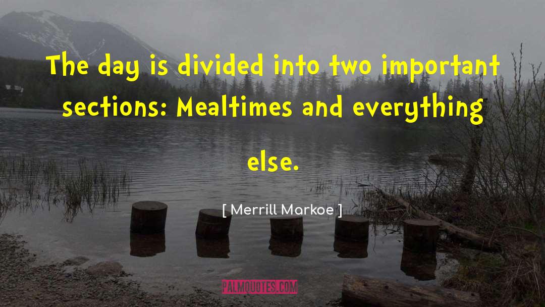 Merrill Markoe Quotes: The day is divided into