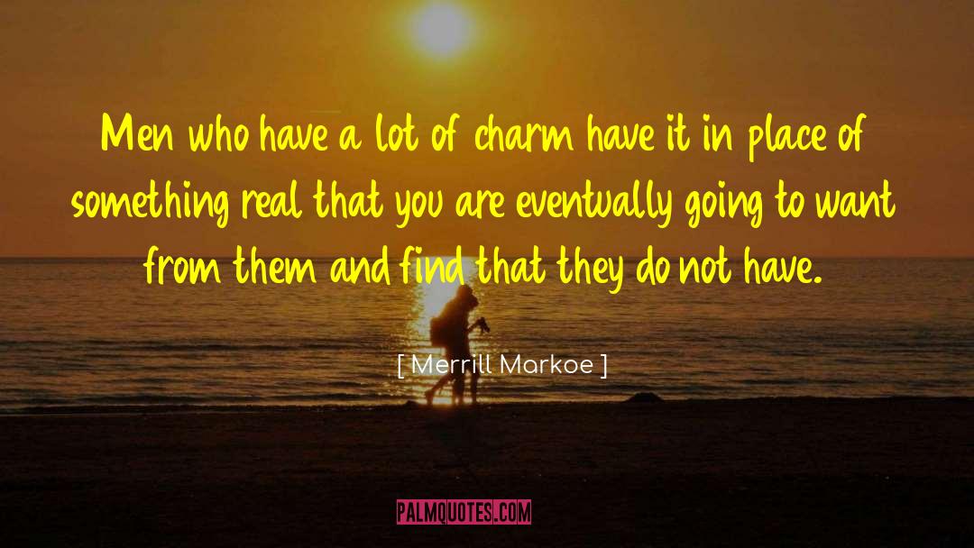 Merrill Markoe Quotes: Men who have a lot